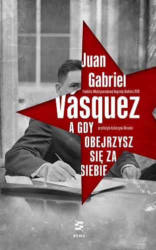 Juan Gabriel Vasquez  - ,,A kiedy obejrzysz si� za siebie